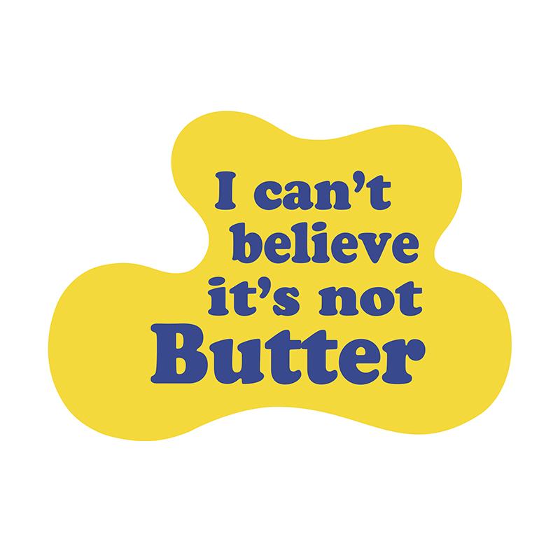 I can't believe it's not butter!